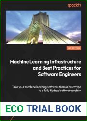 Machine Learning Infrastructure and Best Practices for Software Engineers: Take your machine learning software from a prototype to a fully fledged software system