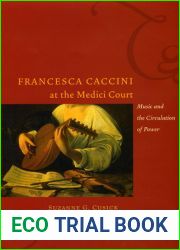 Francesca Caccini at the Medici Court: Music and the Circulation of Power (Women in Culture and Society)