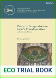 Patristic Perspectives on Luke|s Transfiguration: Interpreting Vision (The Library of New Testament Studies,Scriptural Traces)