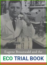 Eugene Braunwald and the Rise of Modern Medicine
