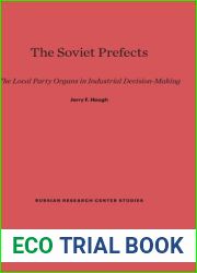 The Soviet Prefects: The Local Party Organs in Industrial Decision-Making (Russian Research Center Studies, 58)