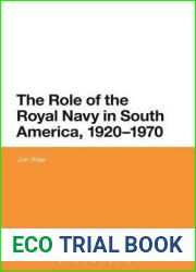 The Role of the Royal Navy in South America, 1920-1970: Showing the Flag (Bloomsbury Studies in Military History)