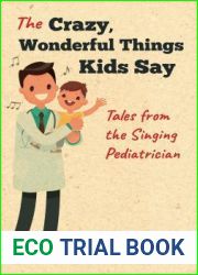 The Crazy, Wonderful Things Kids Say: Tales from the Singing Pediatrician