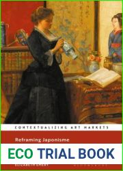 Reframing Japonisme: Women and the Asian Art Market in Nineteenth-Century France, 1853-1914 (Contextualizing Art Markets)