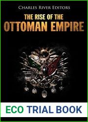 The Rise of the Ottoman Empire: The History of the Turkish Empire|s Establishment across the Middle East and Eastern Europe
