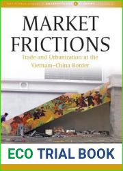 Market Frictions: Trade and Urbanization at the Vietnam-China Border (Max Planck Studies in Anthropology and Economy, 5)