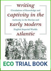 Writing Captivity in the Early Modern Atlantic: Circulations of Knowledge and Authority in the Iberian and English Imperial Worlds (Published by the … and the University of North Carolina Press)