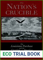 The Nation|s Crucible: The Louisiana Purchase and the Creation of America