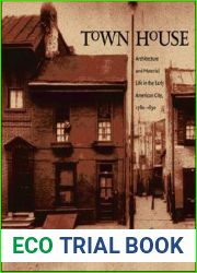 Town House: Architecture and Material Life in the Early American City, 1780-1830 (Published by the Omohundro Institute of Early American History and Culture and the University of North Carolina Press)