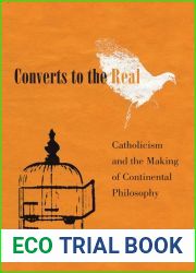 Converts to the Real: Catholicism and the Making of Continental Philosophy
