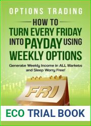 Options Trading: How to Turn Every Friday into Payday Using Weekly Options! Generate Weekly Income in ALL Markets and Sleep Worry-Free!