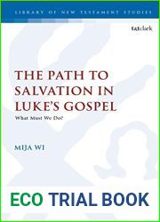 The Path to Salvation in Luke|s Gospel: What Must We Do? (The Library of New Testament Studies Book 621)