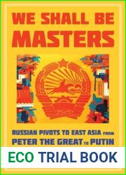 We Shall Be Masters: Russian Pivots to East Asia from Peter the Great to Putin