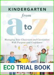 Kindergarten From A to Z: Managing Your Classroom and Curriculum With Purpose and Confidence (An all-inclusive guide to enriching the learning experiences of kindergarten classrooms)