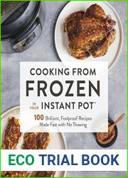 Cooking from Frozen in Your Instant Pot: 100 Foolproof Recipes with No Thawing
