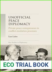 Unofficial peace diplomacy: Private peace entrepreneurs in conflict resolution processes (Key Studies in Diplomacy)