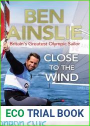 Ben Ainslie: Close to the Wind: Britain|s Greatest Olympic Sailor
