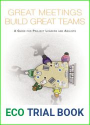 Great Meetings Build Great Teams: A Guide for Project Leaders and Agilists