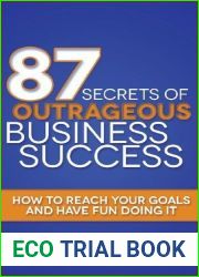 87 Secrets of Outrageous Business Success: How to Reach Your Goals and Have Fun Doing It