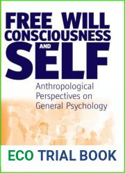Free Will, Consciousness and Self: Anthropological Perspectives on Psychology (Studies in the Understanding of the Human Condition)