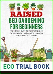 RAISED BED GARDENING FOR BEGINNERS: The Ultimate Guide To Maximizing Space For Your Garden And Growing Vegetales, Fruits, Herbs And Flowers
