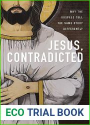 Jesus, Contradicted: Why the Gospels Tell the Same Story Differently