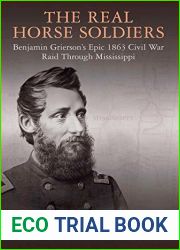 The Real Horse Soldiers: Benjamin Grierson|s Epic 1863 Civil War Raid Through Mississippi