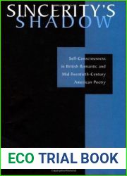 Sincerity|s Shadow: Self-Consciousness in British Romantic and Mid-Twentieth-Century American Poetry