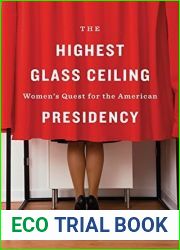 The Highest Glass Ceiling: Women|s Quest for the American Presidency