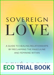 Sovereign Love: A Guide to Healing Relationships by Reclaiming the Masculine and Feminine Within