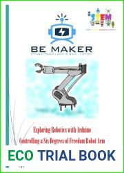 Exploring Robotics with Arduino. Piloting a Six Degrees of Freedom Robot Arm (Get to know Industry 4.0 with practical projects. Book 3)