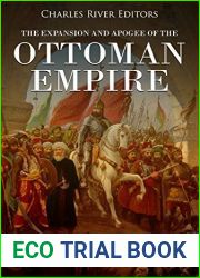 The Expansion and Apogee of the Ottoman Empire: The History of the Turkish Empire at the Height of Its Power