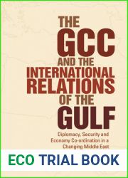 The GCC and the International Relations of the Gulf: Diplomacy, Security and Economic Coordination in a Changing Middle East (Library of International Relations)