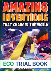 Amazing Inventions That Changed The World: The True Stories About The Revolutionary And Accidental Inventions That Changed Our World