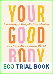 Your Good Body: Embracing a Body-Positive Mindset in a Perfection-Focused World