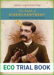 The Myth of Disenchantment: Magic, Modernity, and the Birth of the Human Sciences