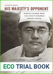 His Majesty|s Opponent: Subhas Chandra Bose and India|s Struggle against Empire