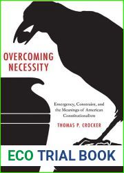 Overcoming Necessity: Emergency, Constraint, and the Meanings of American Constitutionalism