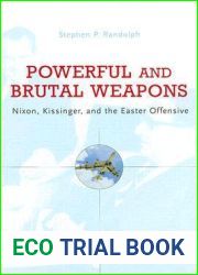 Powerful And Brutal Weapons: Nixon, Kissinger, and the Easter Offensive