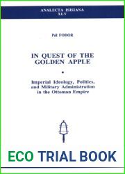 In Quest of the Golden Apple: Imperial Ideology, Politics, and Military Adminsitration in the Ottoman Empire (Analecta Isisiana: Ottoman and Turkish Studies)