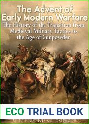 The Advent of Early Modern Warfare: The History of the Transition from Medieval Military Tactics to the Age of Gunpowder