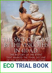 The Sack of Rome by the Visigoths in 410 A.D.: The History of the Event that Marked the Final Decline of the Western Roman Empire