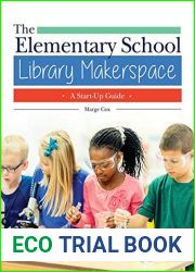 The Elementary School Library Makerspace: A Start-Up Guide