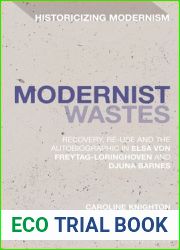 Modernist Wastes: Recovery, Re-Use and the Autobiographic in Elsa von-Freytag-Lorighoven and Djuna Barnes (Historicizing Modernism)
