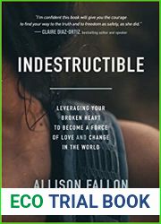 Indestructible: Leveraging Your Broken Heart to Become a Force of Love and Change in the World