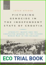 Picturing Genocide in the Independent State of Croatia: Atrocity Images and the Contested Memory of the Second World War in the Balkans (War, Culture and Society)