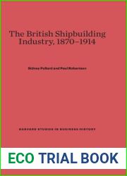 The British Shipbuilding Industry, 1870-1914 (Harvard Studies in Business History, 30)