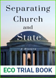 Separating Church and State: A History (Religion and American Public Life)
