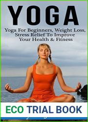 Yoga: Yoga for Beginners - Weight Loss, Stress Relief to Improve Your Health and Fitness(FREE Weight Loss Bonus Included)