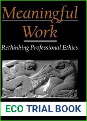 Meaningful Work: Rethinking Professional Ethics (Practical and Professional Ethics)